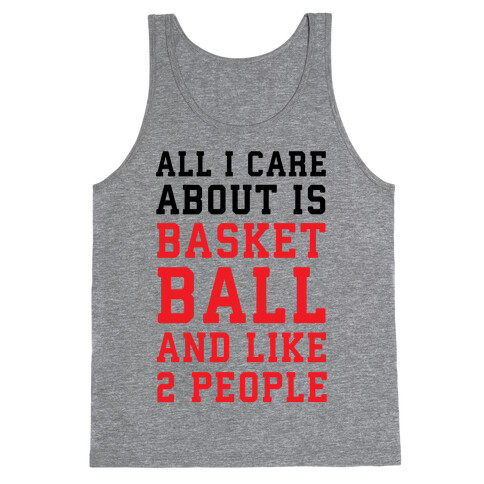 All I Care About Is Basketball And Like 2 People Tank Top