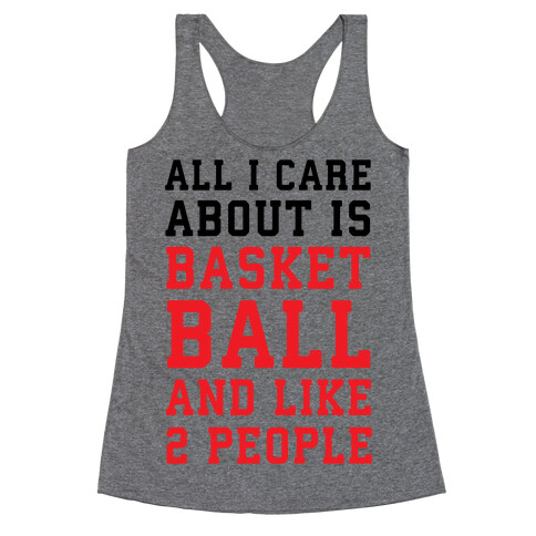 All I Care About Is Basketball And Like 2 People Racerback Tank Top