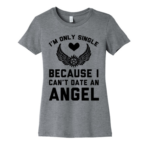 I'm Only Single Because I Can't Date An Angel Womens T-Shirt