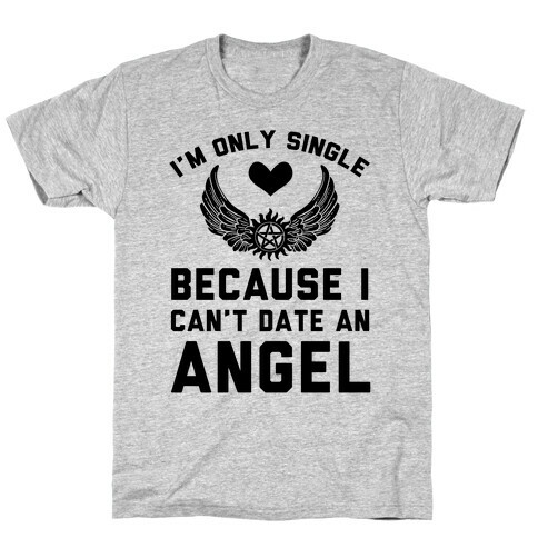 I'm Only Single Because I Can't Date An Angel T-Shirt