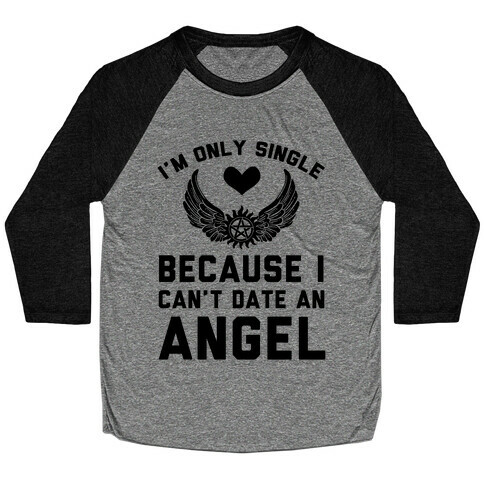 I'm Only Single Because I Can't Date An Angel Baseball Tee