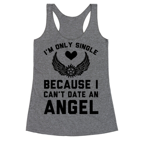 I'm Only Single Because I Can't Date An Angel Racerback Tank Top