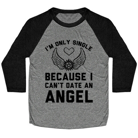 I'm Only Single Because I Can't Date An Angel Baseball Tee