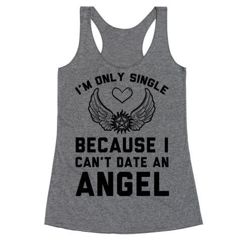 I'm Only Single Because I Can't Date An Angel Racerback Tank Top