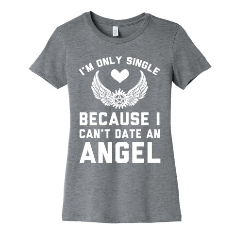 I'm Only Single Because I Can't Date An Angel Womens T-Shirt