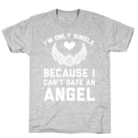 I'm Only Single Because I Can't Date An Angel T-Shirt