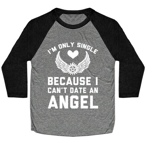 I'm Only Single Because I Can't Date An Angel Baseball Tee