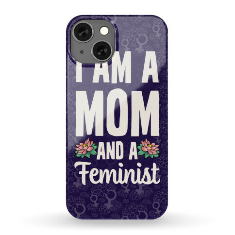 I'm a Mom and a Feminist! Phone Case