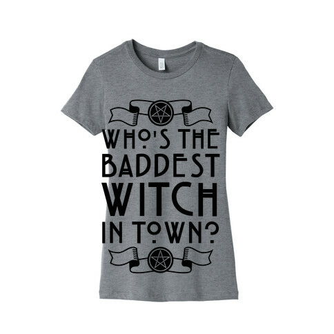Who's the Baddest Witch in Town? Womens T-Shirt