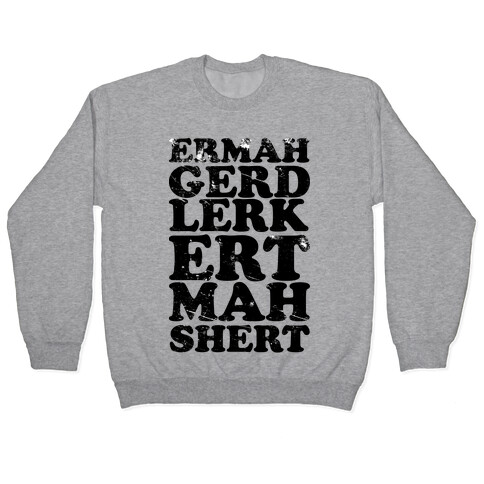 Ermahgerd Lerk Ert Mah Shert Pullover