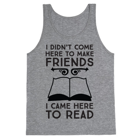 I Didn't Come Here To Make Friends, I Came Here To Read Tank Top