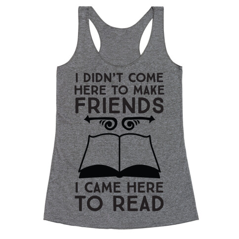 I Didn't Come Here To Make Friends, I Came Here To Read Racerback Tank Top
