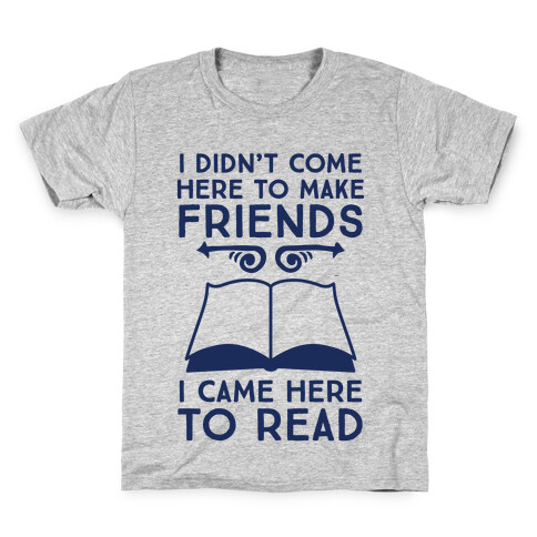 I Didn't Come Here To Make Friends, I Came Here To Read Kids T-Shirt