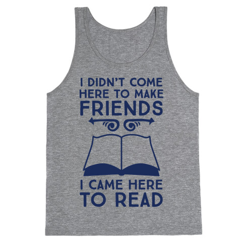 I Didn't Come Here To Make Friends, I Came Here To Read Tank Top