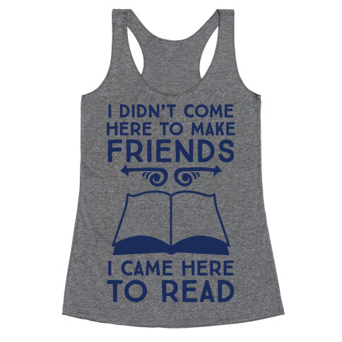 I Didn't Come Here To Make Friends, I Came Here To Read Racerback Tank Top