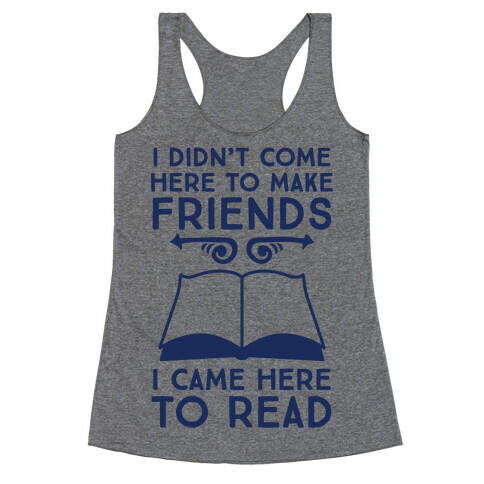 I Didn't Come Here To Make Friends, I Came Here To Read Racerback Tank Top