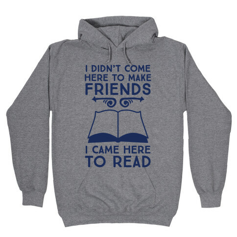 I Didn't Come Here To Make Friends, I Came Here To Read Hooded Sweatshirt