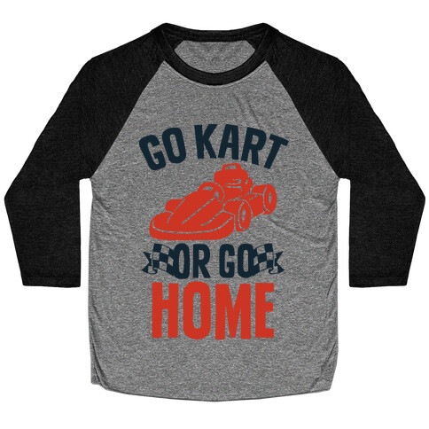 Go Kart or Go Home Baseball Tee