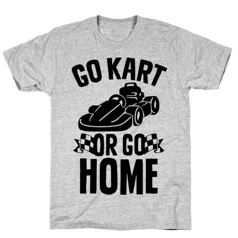 Go Kart or Go Home T-Shirt