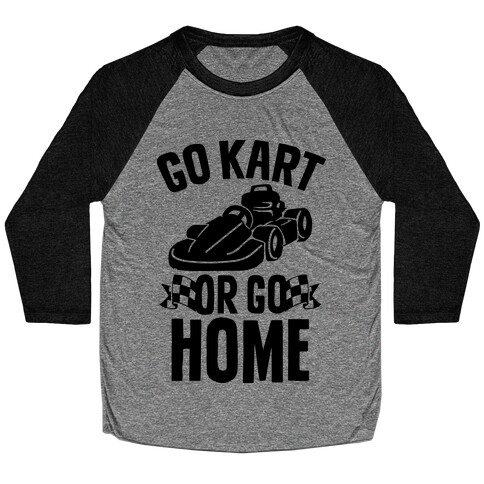 Go Kart or Go Home Baseball Tee