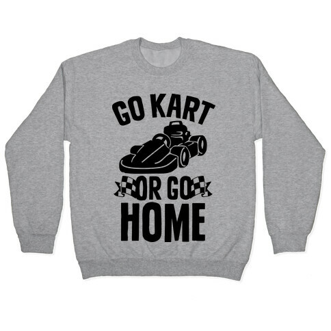 Go Kart or Go Home Pullover