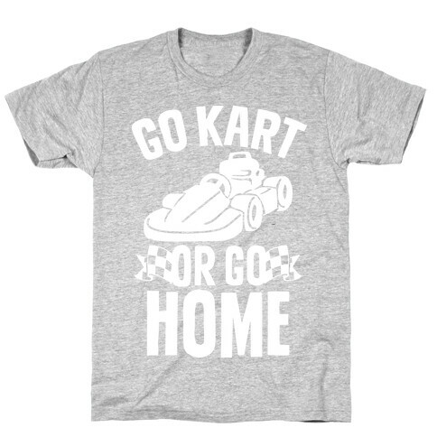 Go Kart or Go Home T-Shirt