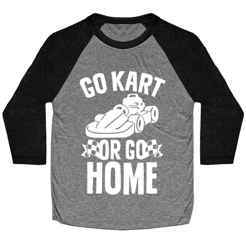 Go Kart or Go Home Baseball Tee