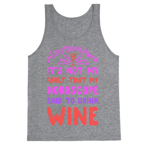 It's Not My Fault That My Horoscope Told Me to Drink Wine Tank Top