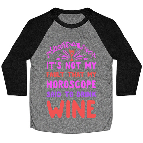 It's Not My Fault That My Horoscope Told Me to Drink Wine Baseball Tee