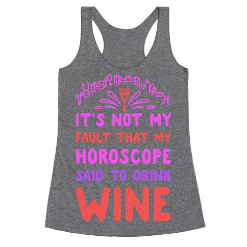 It's Not My Fault That My Horoscope Told Me to Drink Wine Racerback Tank Top