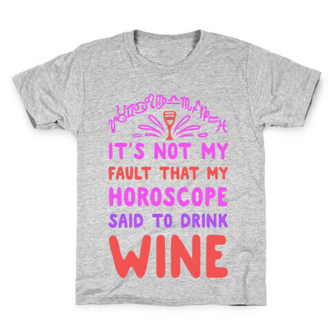 It's Not My Fault That My Horoscope Told Me to Drink Wine Kids T-Shirt