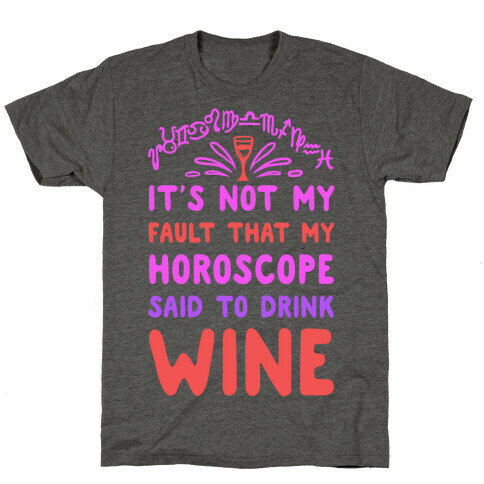 It's Not My Fault That My Horoscope Told Me to Drink Wine T-Shirt