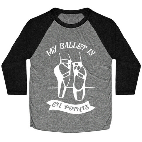 My Ballet Is En Pointe Baseball Tee