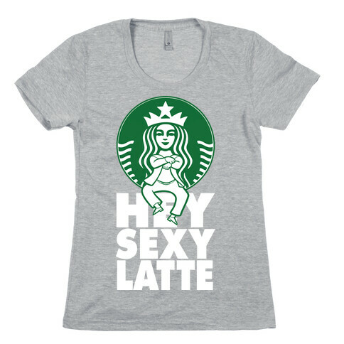 Hey Sexy Latte (Shirt) Womens T-Shirt
