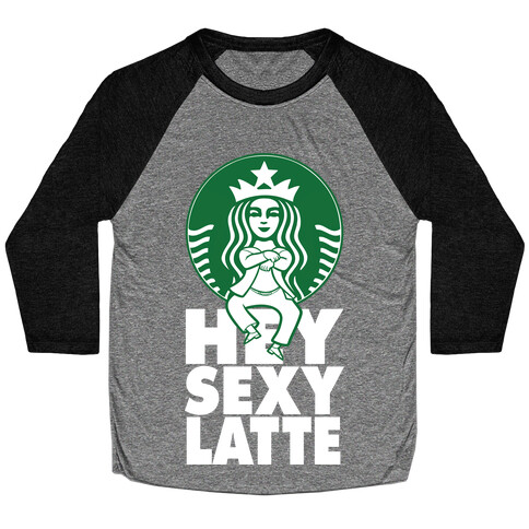 Hey Sexy Latte (Shirt) Baseball Tee