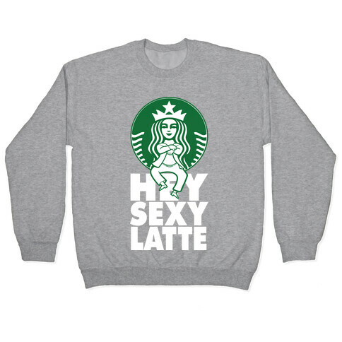 Hey Sexy Latte (Shirt) Pullover