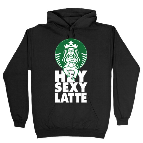 Hey Sexy Latte (Shirt) Hooded Sweatshirt