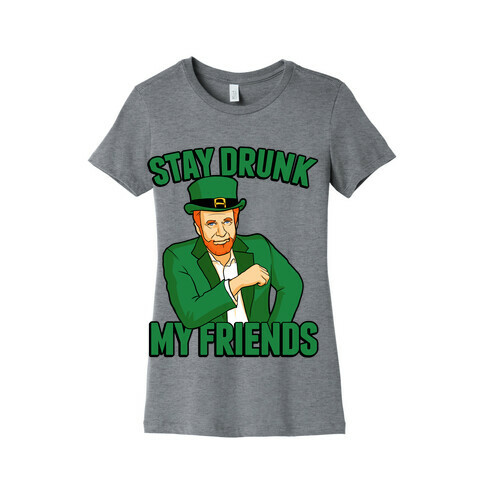 Stay Drunk My Friends Womens T-Shirt