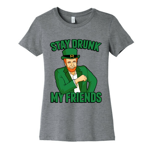 Stay Drunk My Friends Womens T-Shirt