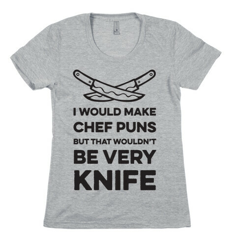 I Would Make Chef Puns but That Wouldn't be Very Knife Womens T-Shirt
