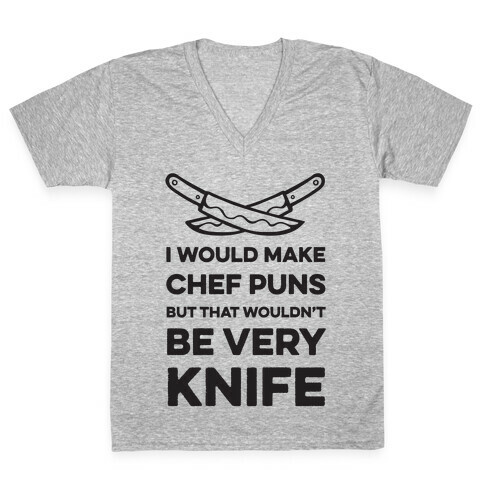 I Would Make Chef Puns but That Wouldn't be Very Knife V-Neck Tee Shirt