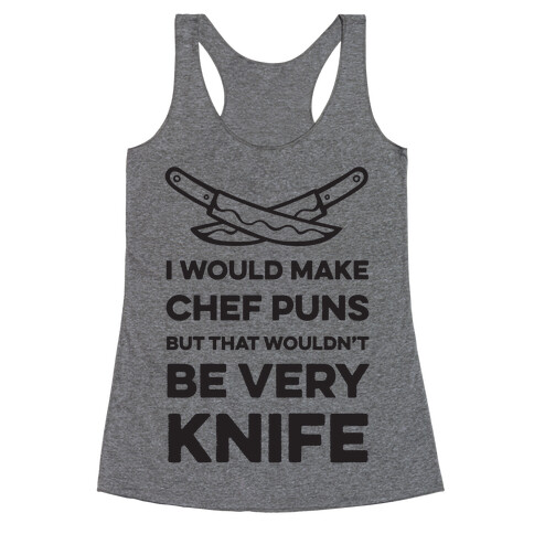 I Would Make Chef Puns but That Wouldn't be Very Knife Racerback Tank Top