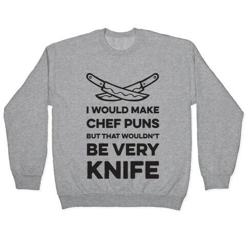 I Would Make Chef Puns but That Wouldn't be Very Knife Pullover