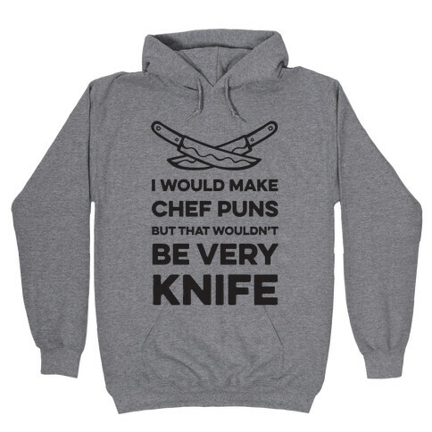 I Would Make Chef Puns but That Wouldn't be Very Knife Hooded Sweatshirt