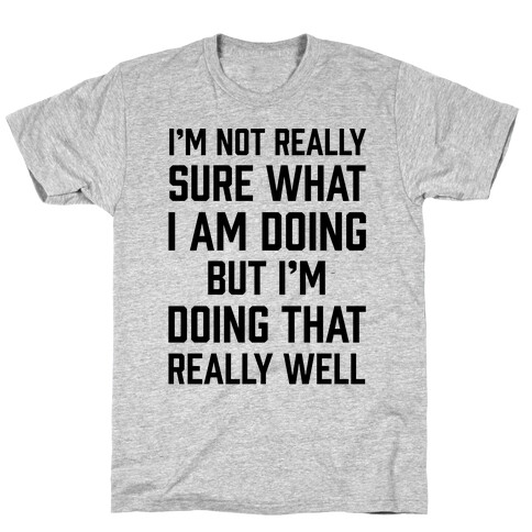 I'm Not Really Sure What I Am Doing T-Shirt
