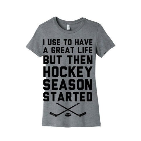I Use To Have A Great Life But Then Hockey Season Started Womens T-Shirt