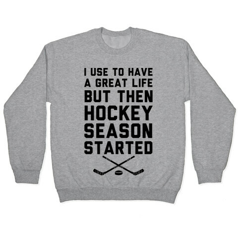 I Use To Have A Great Life But Then Hockey Season Started Pullover