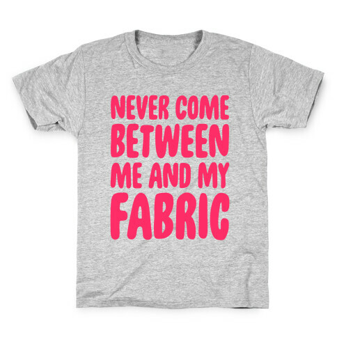 Never Come Between Me And My Fabric Kids T-Shirt