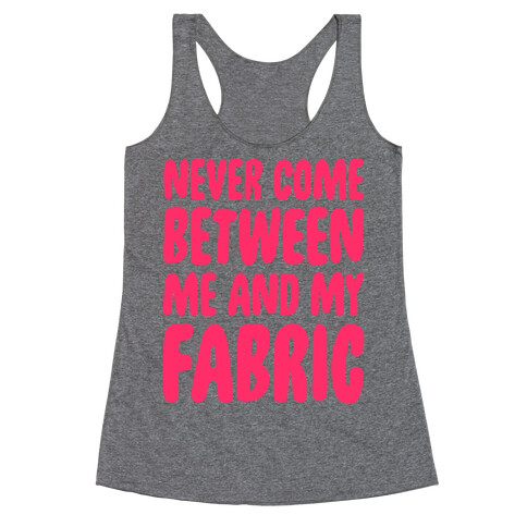 Never Come Between Me And My Fabric Racerback Tank Top
