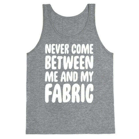 Never Come Between Me And My Fabric Tank Top